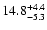 $ 14.8^{\rm + 4.4}_{- 5.3}$