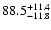 $ 88.5^{\rm +11.4}_{-11.8}$