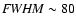 ${\it FWHM}\sim80$
