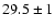 $29.5 \pm 1$
