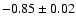 $-0.85\pm 0.02$