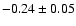 $-0.24\pm 0.05$