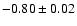 $-0.80\pm 0.02$