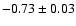 $-0.73\pm 0.03$