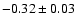$-0.32\pm 0.03$