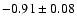 $-0.91\pm 0.08$