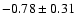 $-0.78\pm 0.31$