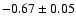 $-0.67\pm 0.05$
