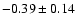$-0.39\pm 0.14$
