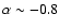 $\alpha \sim -0.8$