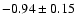 $-0.94\pm 0.15$
