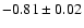 $-0.81\pm 0.02$