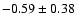 $-0.59\pm 0.38$