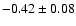 $-0.42\pm 0.08$