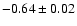 $-0.64\pm 0.02$
