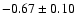 $-0.67\pm 0.10$