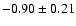 $-0.90\pm 0.21$