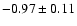 $-0.97\pm 0.11$