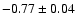 $-0.77\pm 0.04$