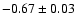 $-0.67\pm 0.03$