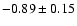 $-0.89\pm 0.15$