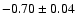 $-0.70\pm 0.04$