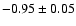 $-0.95\pm 0.05$