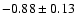 $-0.88\pm 0.13$