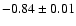 $-0.84\pm 0.01$