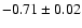 $-0.71\pm 0.02$
