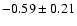 $-0.59\pm 0.21$