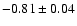 $-0.81\pm 0.04$