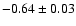$-0.64\pm 0.03$