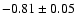 $-0.81\pm 0.05$