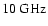 $10~\rm GHz$