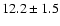 $12.2 \pm 1.5$
