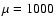 $\mu =1000$