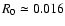 $R_0 \simeq0.016$