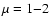 $\mu=1{-}2$
