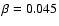 $\beta=0.045$
