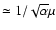 $\simeq 1 / \sqrt{\alpha} \mu$