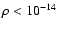 $\rho < 10^{-14}$
