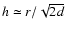 $h \simeq r / \sqrt{2 d} $