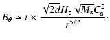 $\displaystyle B_\theta \simeq t \times { \sqrt{2d} H_z \sqrt{M_{\rm s}} C_{\rm s}^2 \over r^{5/2} }\cdot$
