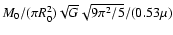 $M_0 / (\pi R_0^2) \sqrt{G}
\sqrt{9 \pi^2 / 5} / (0.53 \mu)$
