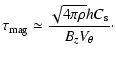$\displaystyle \tau_{{\rm mag}} \simeq { \sqrt{4 \pi \rho} h C_{\rm s} \over B_z V_\theta }\cdot$