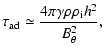 $\displaystyle \tau_{\rm ad} \simeq {4 \pi \gamma \rho \rho_{\rm i} h ^2 \over B_\theta ^2},$