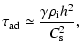 $\displaystyle \tau_{\rm ad} \simeq {\gamma \rho_{\rm i} h ^2 \over C_{\rm s} ^2},$