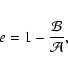 \begin{eqnarray*}e = 1 - \frac{\cal B}{\cal A},
\end{eqnarray*}