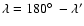 $\lambda= 180\hbox{$^\circ$ }- \lambda'$